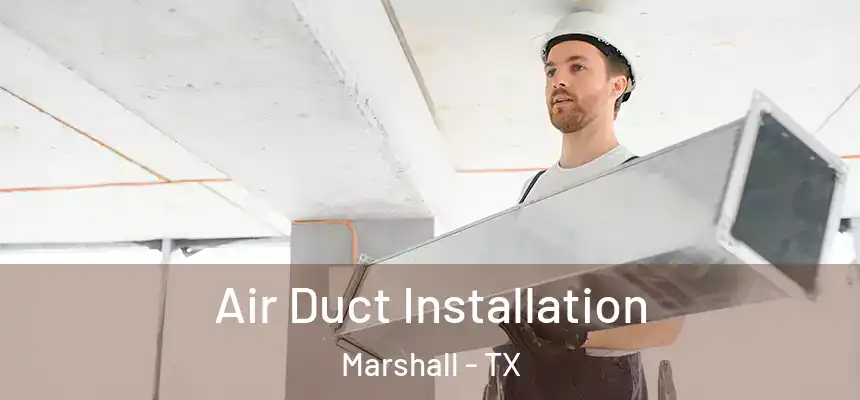 Air Duct Installation Marshall - TX