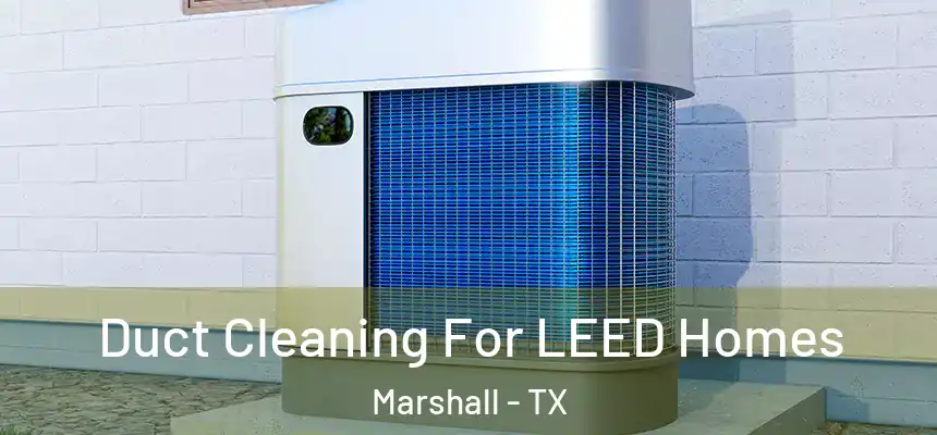  Duct Cleaning For LEED Homes Marshall - TX