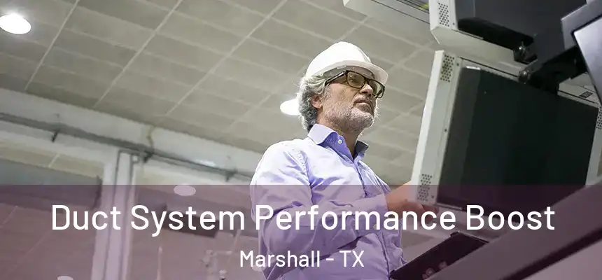  Duct System Performance Boost Marshall - TX