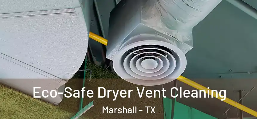  Eco-Safe Dryer Vent Cleaning Marshall - TX