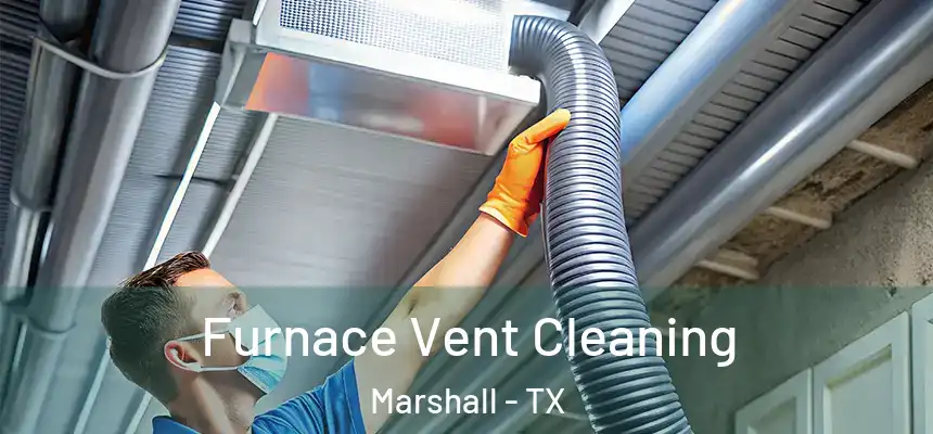 Furnace Vent Cleaning Marshall - TX