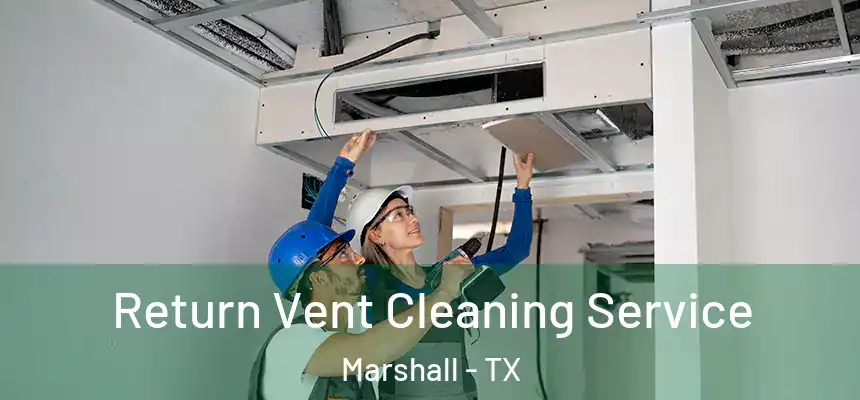  Return Vent Cleaning Service Marshall - TX