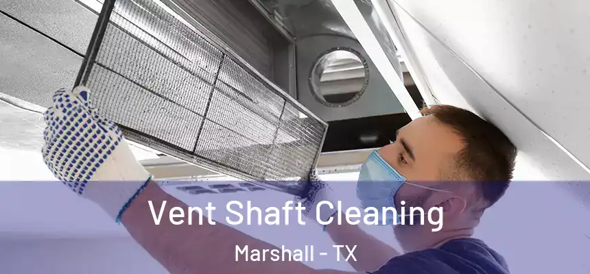 Vent Shaft Cleaning Marshall - TX